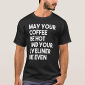 Moge uw koffie heet zijn en uw eyeliner gelijkmati t-shirt (Voorkant)