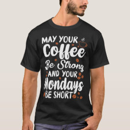 Moge uw koffie sterk zijn en uw maandag kort t-shirt