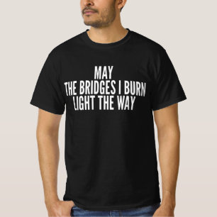 Mogen de bruggen die ik verbrand de weg verlichten t-shirt