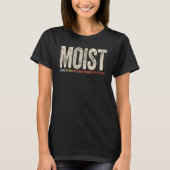 Moist Because At Least One Person You Know Hates T T-shirt (Voorkant)