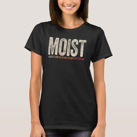 Moist Because At Least One Person You Know Hates T T-shirt (Voorkant)