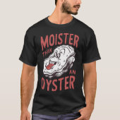 Moister dan een oester Grappig schudden schelpdier T-shirt (Voorkant)