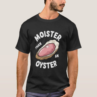 Moister Than an Oyster Funny Adult Humor for Women T-shirt