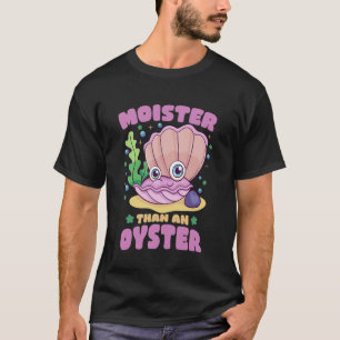 Moister Than an Oyster Grappig Humor Bivalve Shuck T-shirt