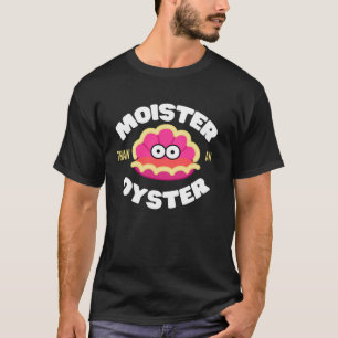 Moister Than an Oyster Grappig Humor Bivalve Shuck T-shirt