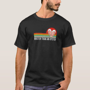 Moister Than An Oyster Shucking  Mollusk S T-shirt