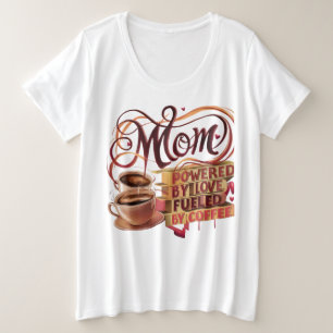 Mom - Aangedreven door liefde, gevoed door koffie Grote Maat T-shirt