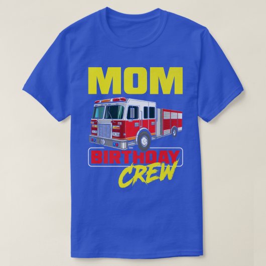 Mom Birthday Crew Firefighter Fire Truck Fireman B T-shirt (Design voorkant)