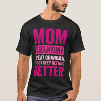 Mom Grandma Great Grandma I Just Keep Getting Bett T-shirt