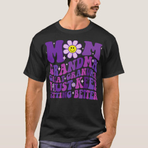 Mom Grandma Great Grandma I Just Keep Getting Bett T-shirt
