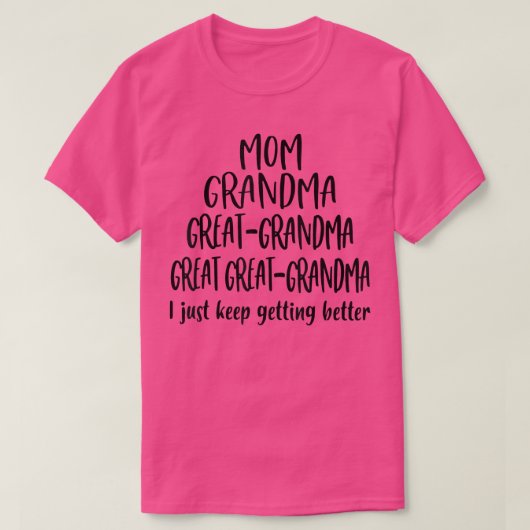 Mom Grandma Great Grandma I Just Keep Getting Bett T-shirt (Design voorkant)