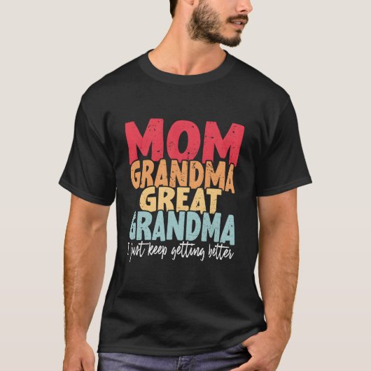 Mom Grandma Great Grandma I Just Keep Getting Bett T-shirt (Voorkant)