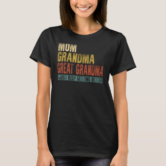 Mom Grandma Great Grandma I Just Keep Getting Bett T-shirt