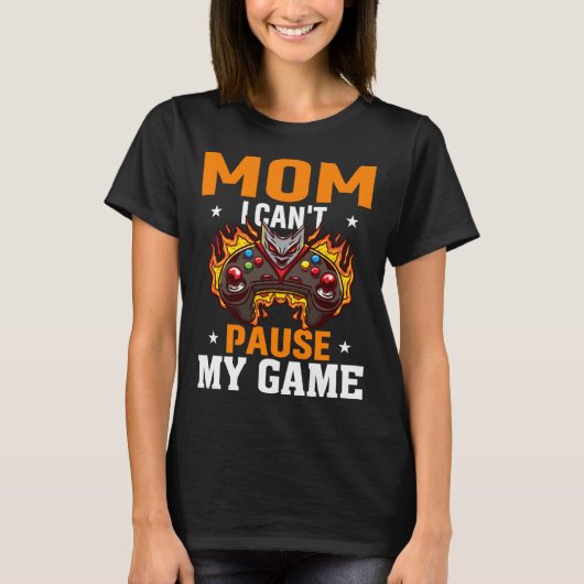 Mom I Can't Pause My Game Video Gaming Gamer 3 T-shirt (Voorkant)