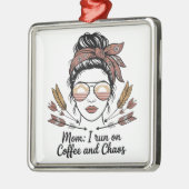 Mom I Run On Coffee And Chaos Metalen Ornament (Links)