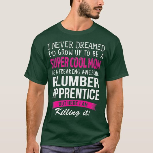 Mom of Plumber Apprentice Funny I Never Dreamed T-shirt (Voorkant)