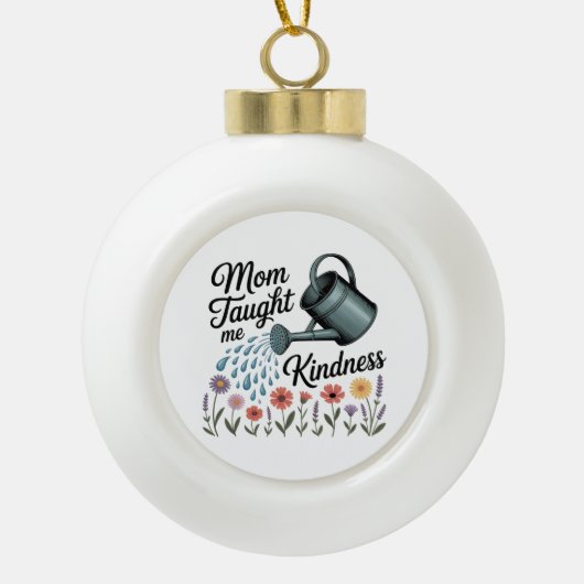 Mom Taught Me Kindness Keramische Bal Ornament (Voorkant)