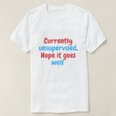 Momenteel zonder toezicht - grappig sarcastisch T- T-shirt (Design voorkant)