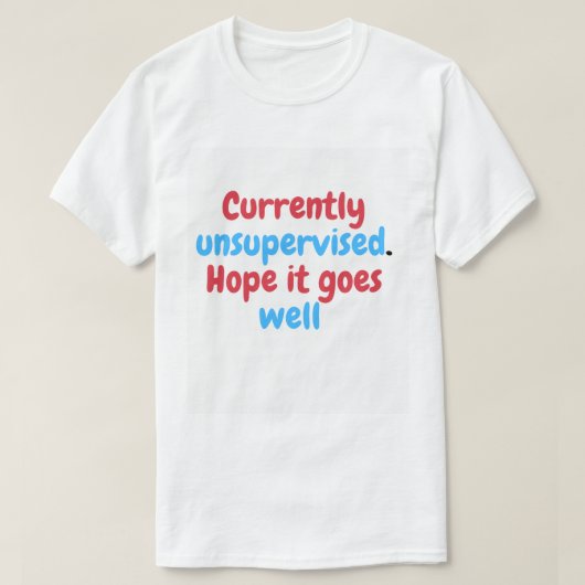Momenteel zonder toezicht - grappig sarcastisch T- T-shirt (Design voorkant)