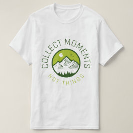 Momenten verzamelen geen dingen t-shirt
