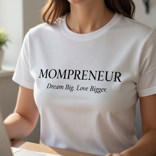 Mompreneur T-Shirt – Dream Big Love Bigger 