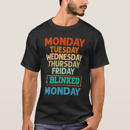 Monday Tuesday Wednesday Thursday Friday I Blinked T-shirt (Voorkant)
