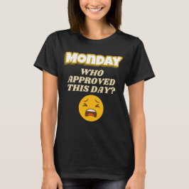 Monday Who Approved This Sarcastic T-shirt
