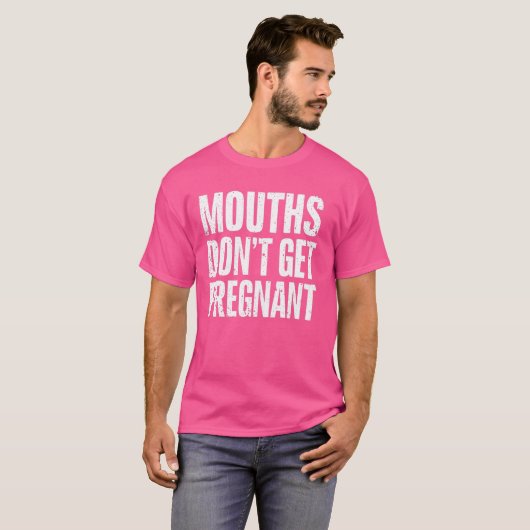 Mondjes worden niet zwanger - Sarcastische humor v T-shirt (Voorkant volledig)