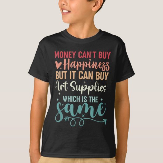 Money Can't Buy Hapness But It Can Buy Art Supplie T-shirt (Voorkant)