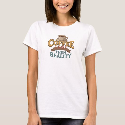 Mooi & mooi COFFIE EERST DAN REALITEIT Mode T-shirt (Voorkant)