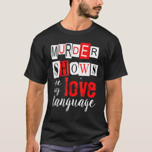 Moord Shows zijn Mijn Liefde Taal Ware Misdaad T-shirt