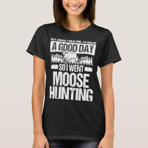 Moose Hunter Boss zei dat ik een goede dag had. T-shirt