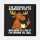Moose I'm Gonna Let Karma Fix It Because If I Fix  Magneet (Voorkant)