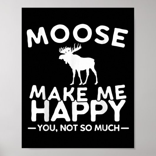 Moose Make Me Happy You Not So Much Funny Moose Gi Poster (Voorkant)