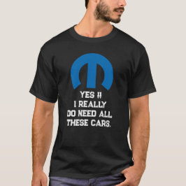 Mopar Or No Car - YES, I DO NEED ALL THESE CARS T-shirt