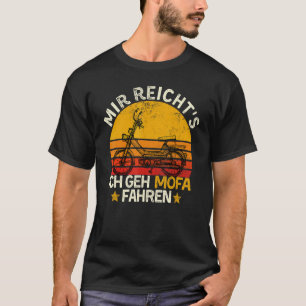 Moped Gezegde Mir Reichts Ich Geh Mofa Fahren T-shirt