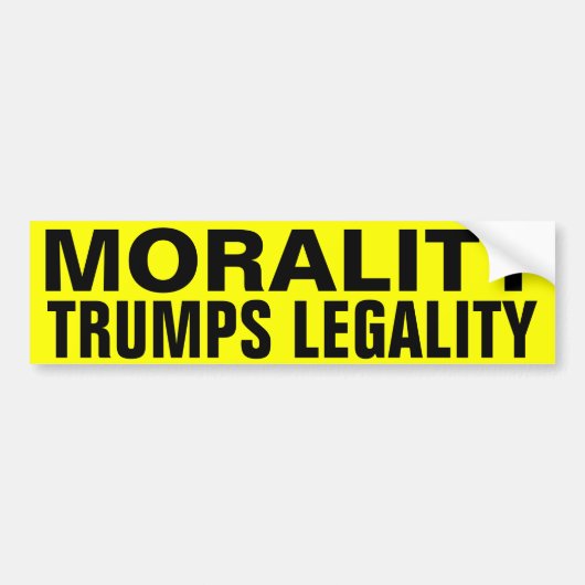 Morality Trumps legaliteit Bumpersticker (Voorkant)