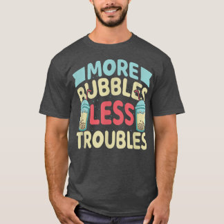 More Bubbles Less Troubles Funny Bubble Tea Boba K T-shirt