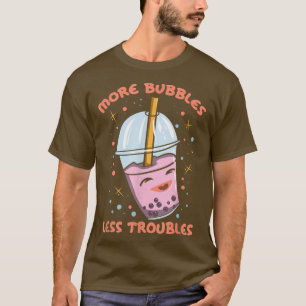 More Bubbles Less Troubles Funny Bubble Tea Boba K T-shirt