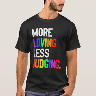 More Loving Less Judging  T-shirt