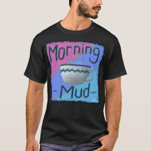 Morning Mud Coffee Lover T-Shirt