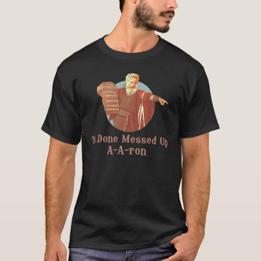Moses Ya Done Messed Up AAron T-shirt (Voorkant)