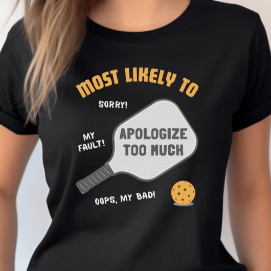 Most Likely To Apologize Too Much Pickleball T-shirt