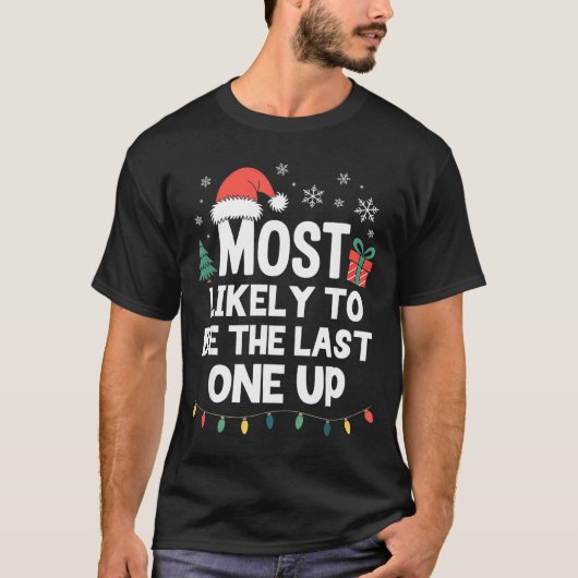 Most Likely To Be The Last One Up Christmas Funny  T-shirt (Voorkant)