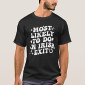 Most Likely To Do An Irish Exit  St Patrick Saying T-shirt (Voorkant)
