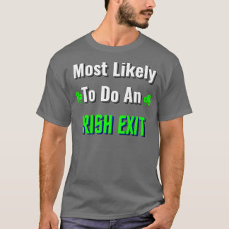 most likely to do an irish exit t-shirt
