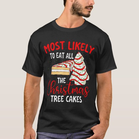 Most Likely To Eat All The Christmas Tree Cakes - T-shirt (Voorkant)