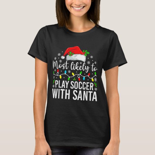 Most Likely To Play Soccer With Santa Christmas Fa T-shirt (Voorkant)
