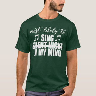 Most likely to sing silent night in my mind Funny  T-shirt