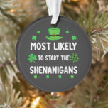 Most Likely to Start The Shenanigan Ornament<br><div class="desc">Most Likely to Start The Shenanigan</div>